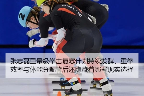 张志磊重量级拳击复赛计划持续发酵，重拳效率与体能分配背后还隐藏着哪些现实选择